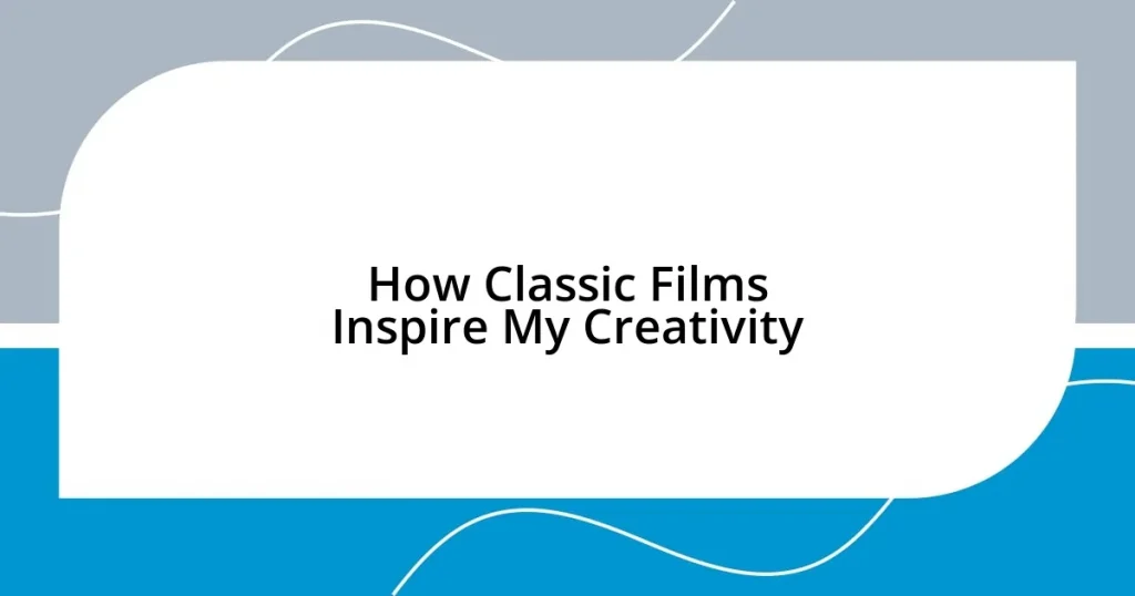 How Classic Films Inspire My Creativity