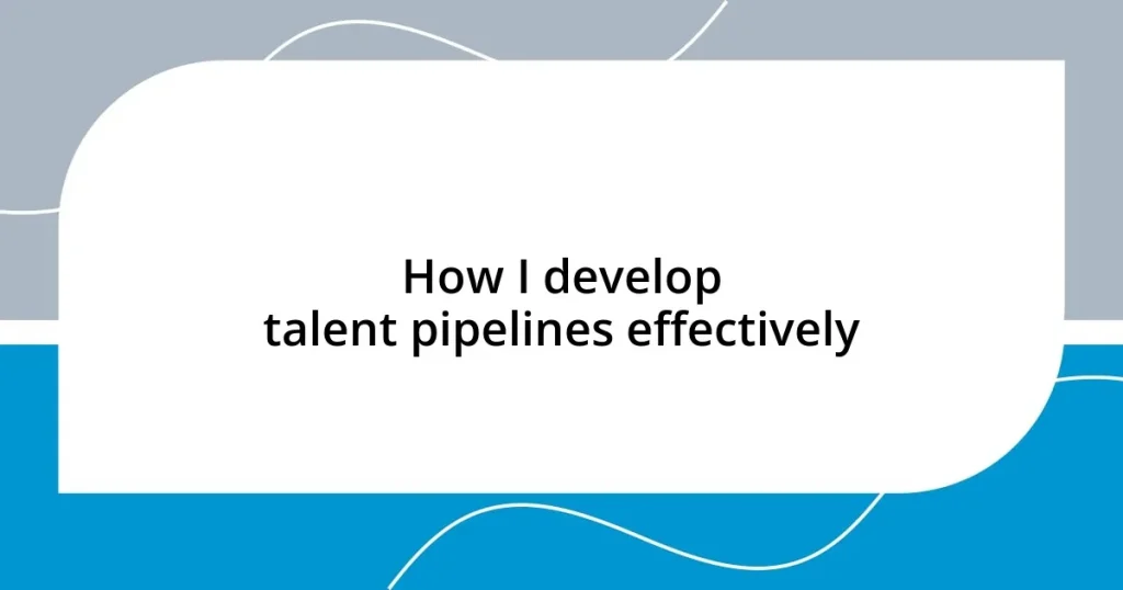 How I develop talent pipelines effectively