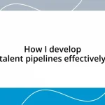 How I develop talent pipelines effectively