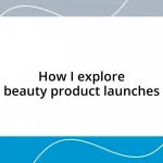 How I explore beauty product launches