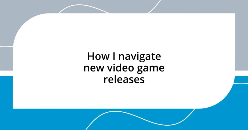 How I navigate new video game releases