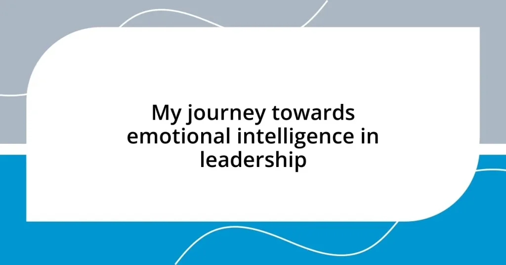 My journey towards emotional intelligence in leadership