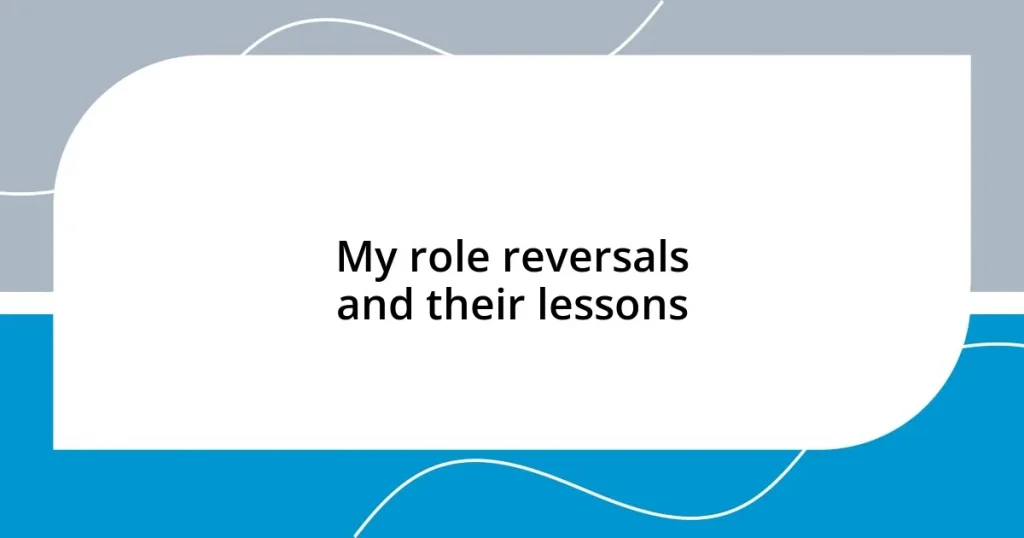 My role reversals and their lessons