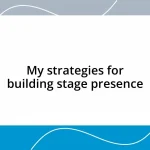 My strategies for building stage presence