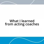 What I learned from acting coaches