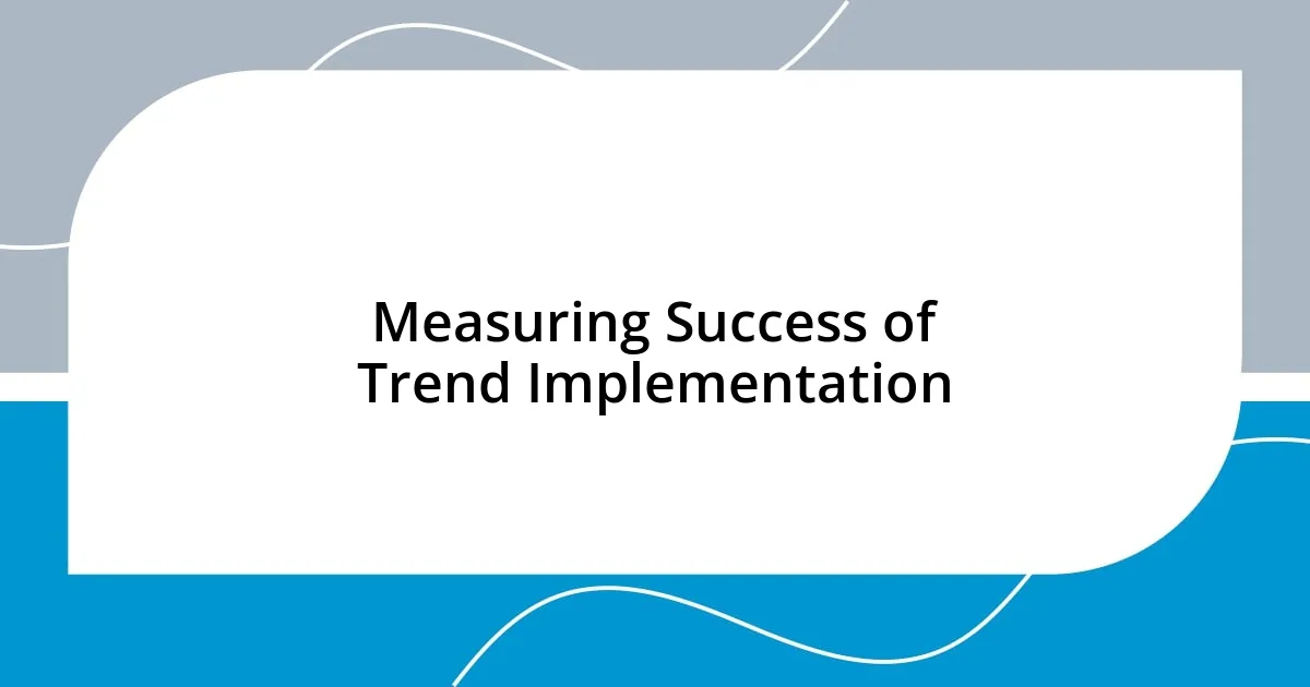 Measuring Success of Trend Implementation