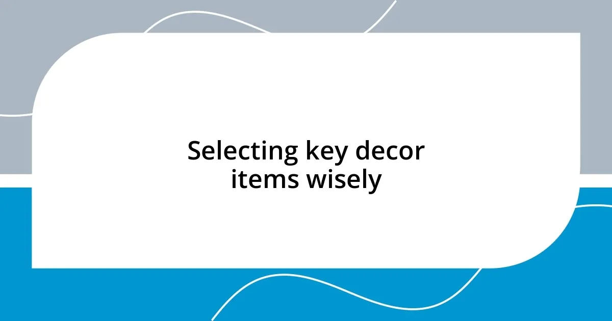 Selecting key decor items wisely