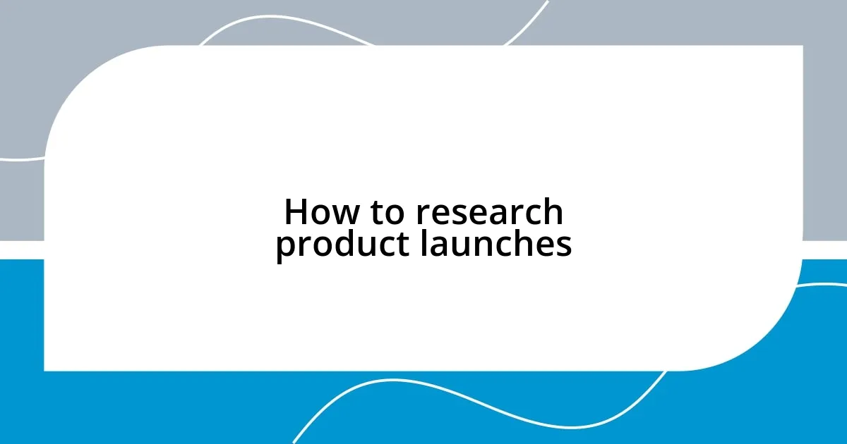 How to research product launches