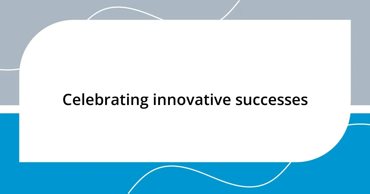 Celebrating innovative successes