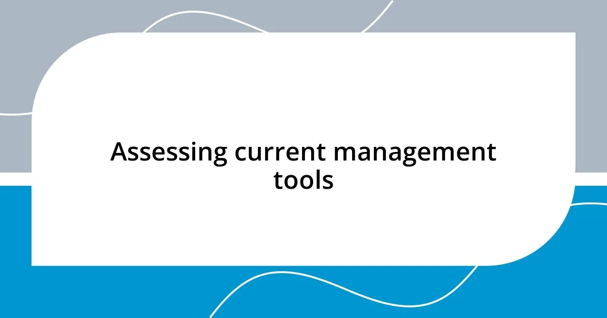 Assessing current management tools