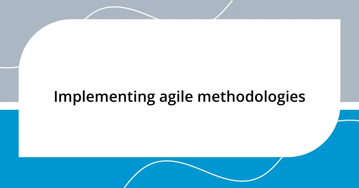 Implementing agile methodologies