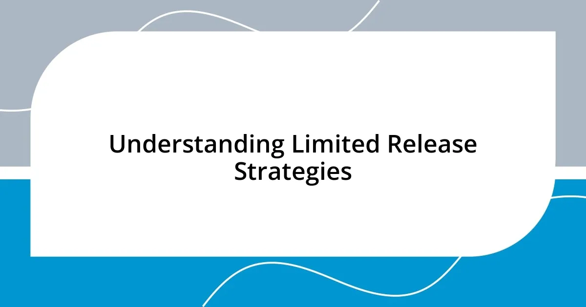 Understanding Limited Release Strategies