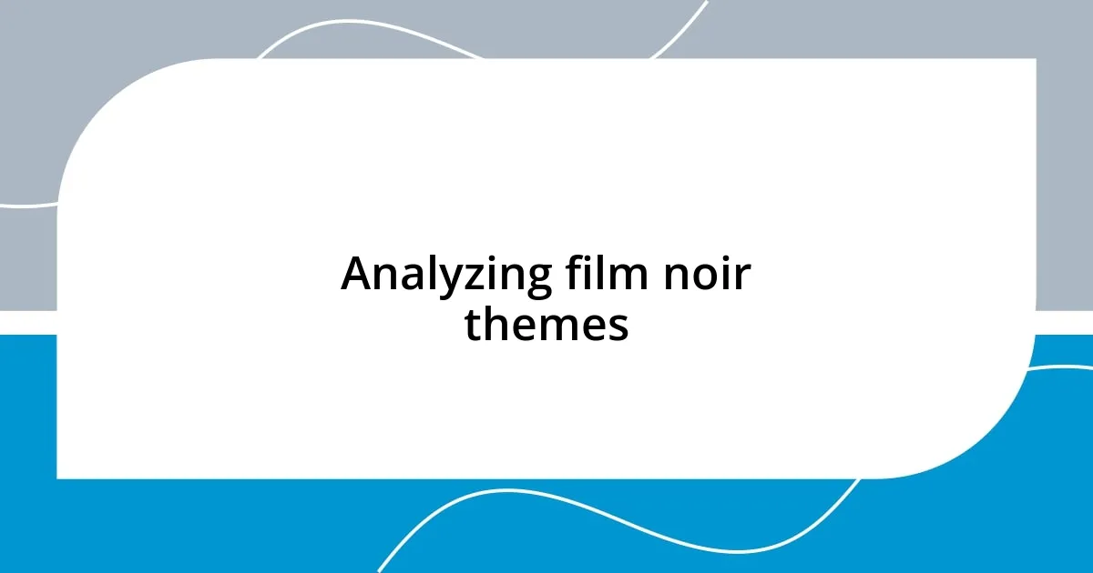 Analyzing film noir themes