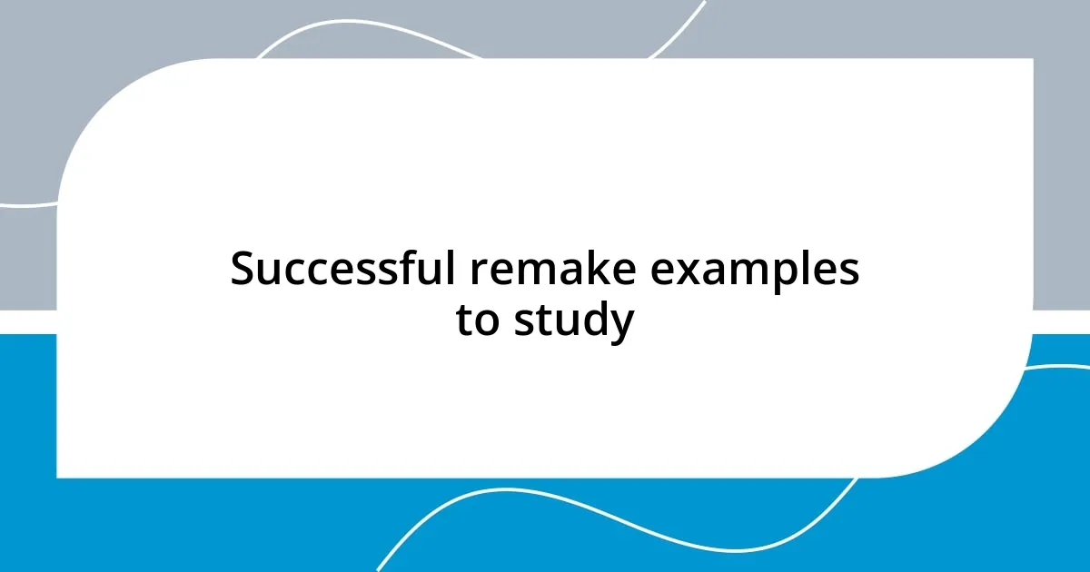 Successful remake examples to study