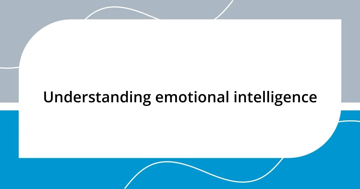 Understanding emotional intelligence