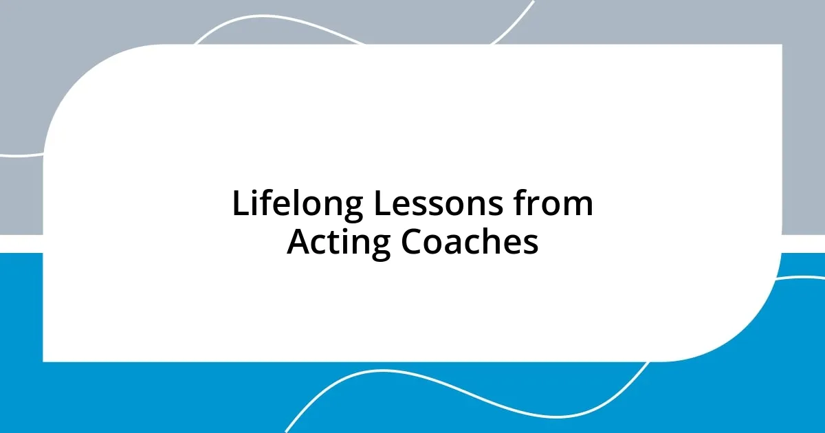 Lifelong Lessons from Acting Coaches