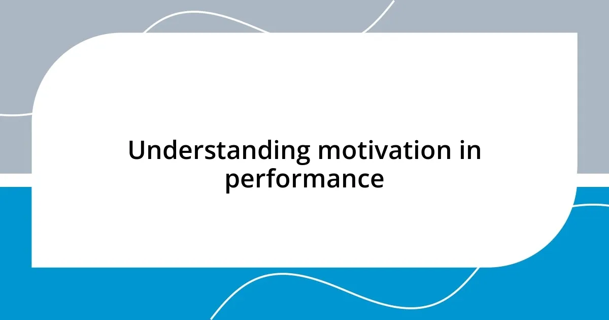 Understanding motivation in performance