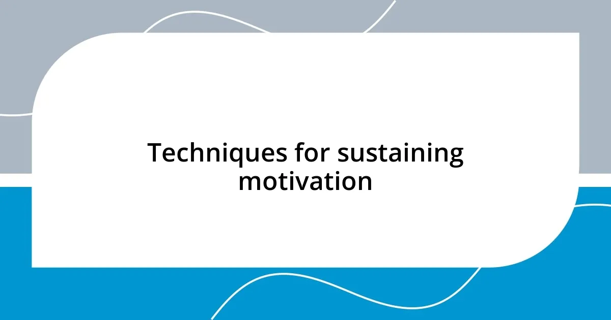 Techniques for sustaining motivation