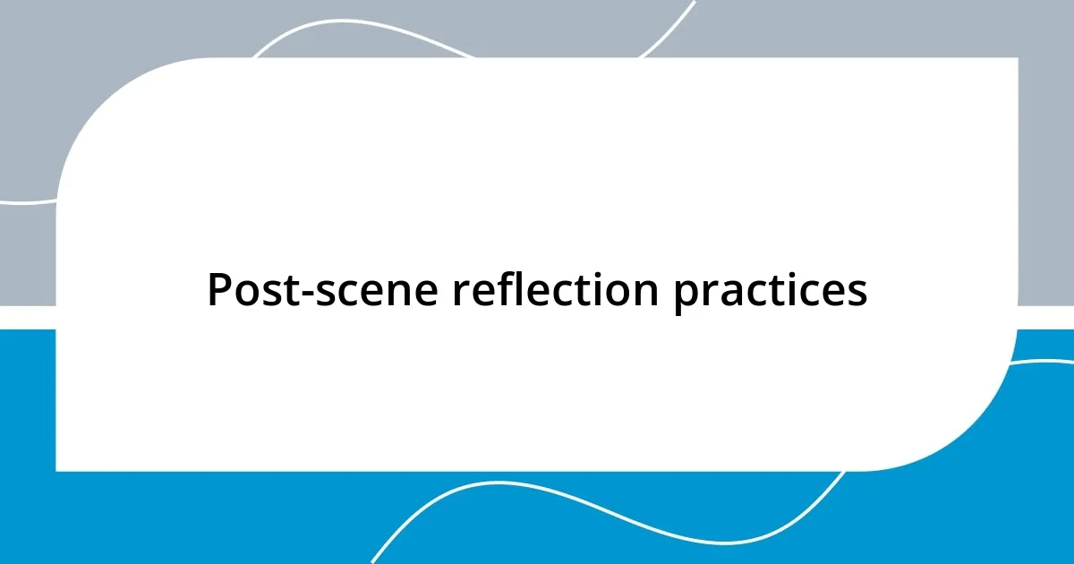 Post-scene reflection practices