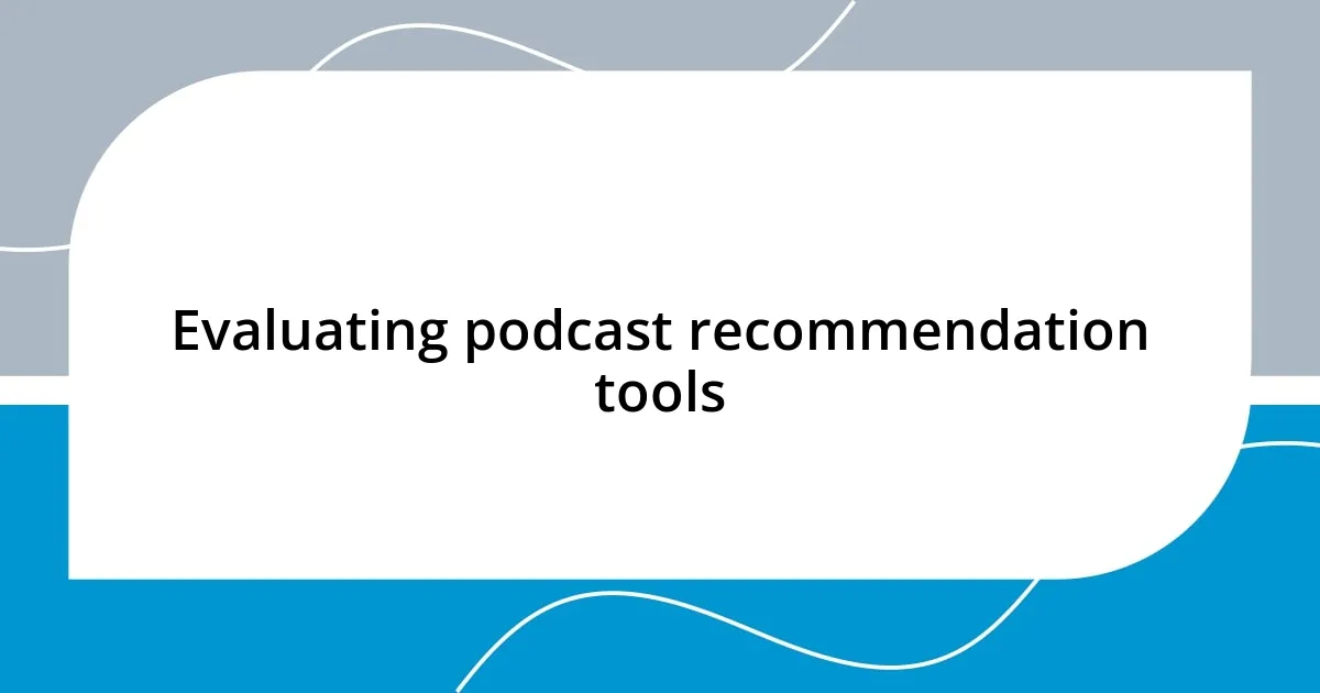 Evaluating podcast recommendation tools