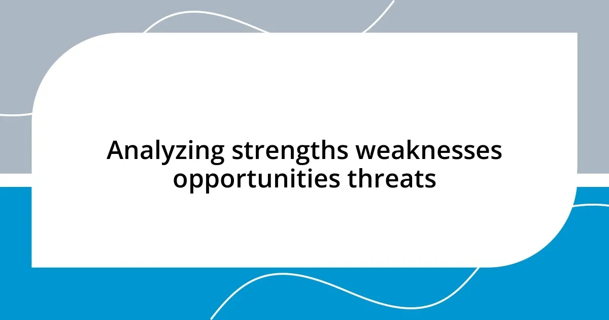 Analyzing strengths weaknesses opportunities threats